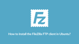 Install the FileZilla FTP client in Ubuntu