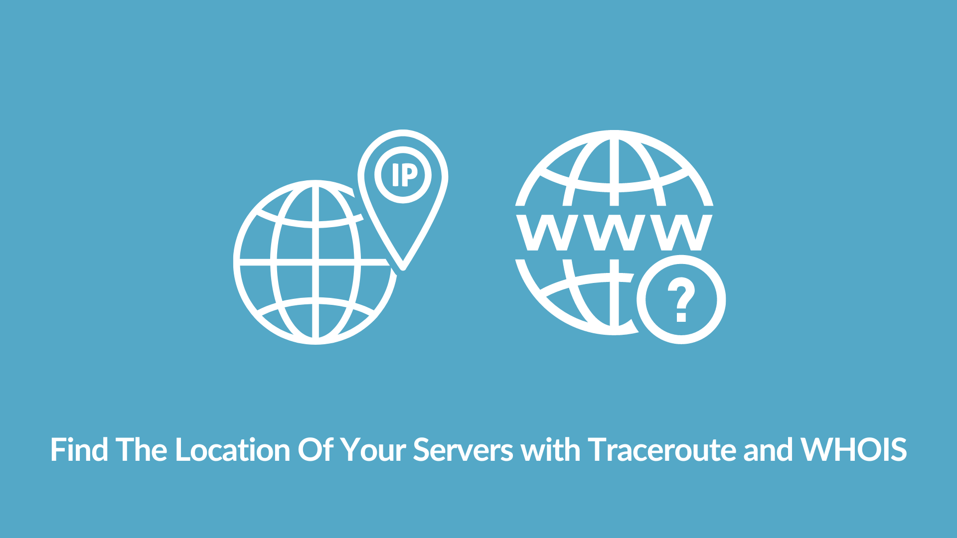 How to Find The Location Of Your Servers with Traceroute and WHOIS 