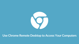 How to Use a Chrome Remote Desktop to Access Your Computers?