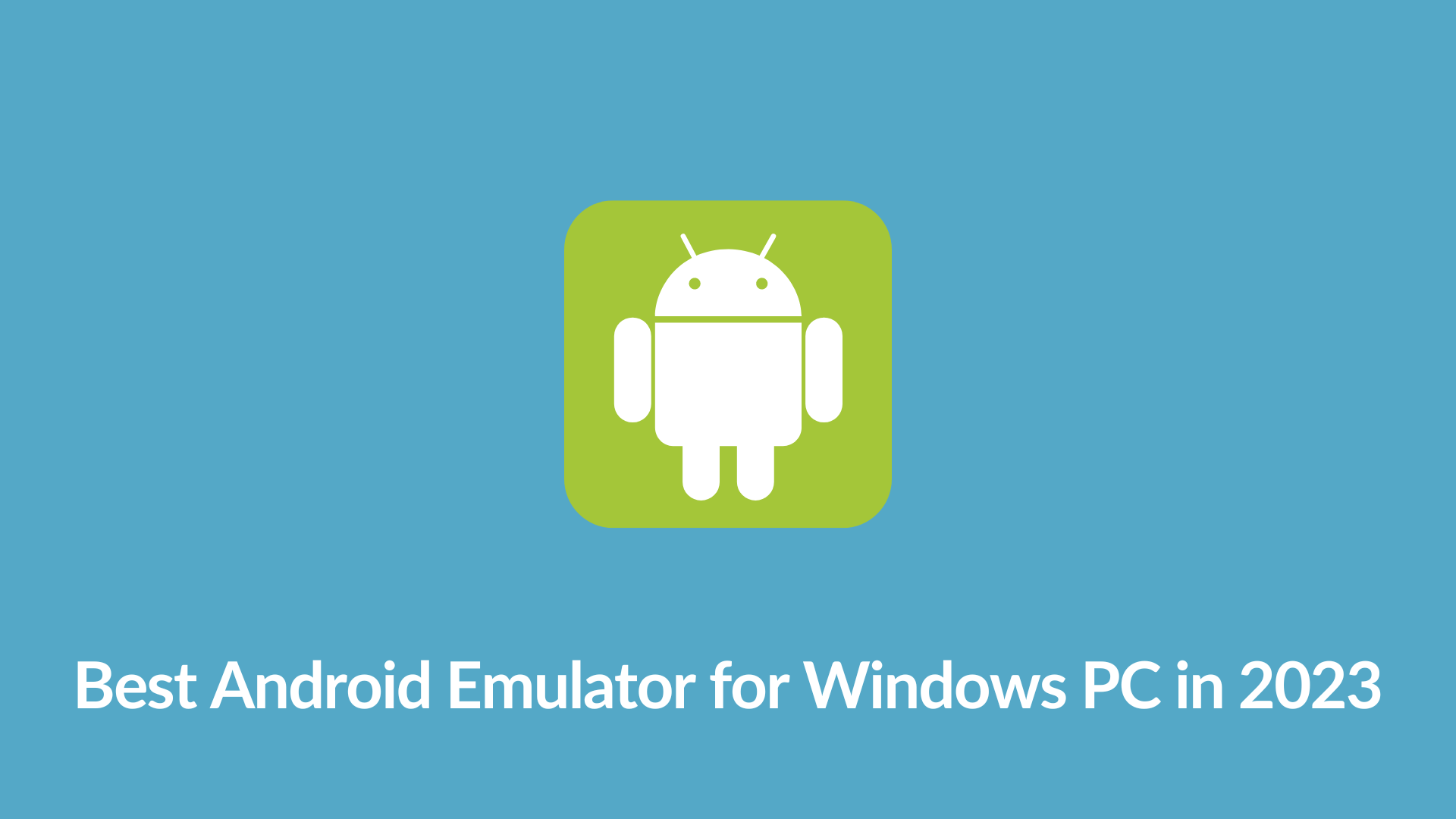 Best Android Emulators For Windows Run Android Apps On Your Pc