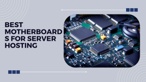 Best Motherboards for Server Hosting