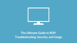 The Ultimate Guide to RDP Troubleshooting, Security, and Usage