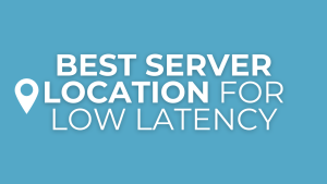 Best-Server-Location-For-Low-Latency