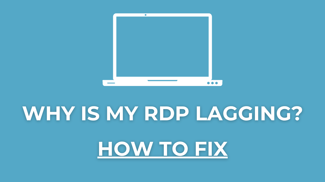 Why is My RDP Lagging? - How to Fix - TryRDP Blog